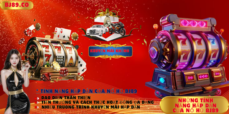 Những tính năng hấp dẫn của Nổ hũ Bj89 Những tính năng hấp dẫn của Nổ hũ Bj89