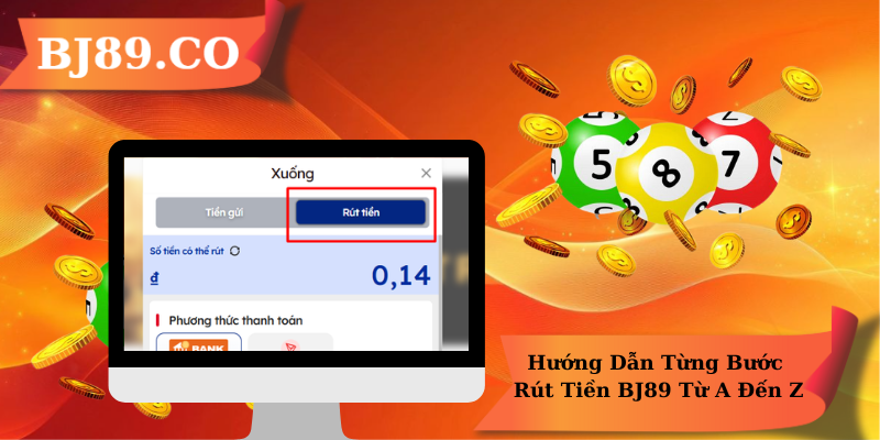 Hướng Dẫn Từng Bước Rút Tiền BJ89 Từ A Đến Z Hướng Dẫn Từng Bước Rút Tiền BJ89 Từ A Đến Z