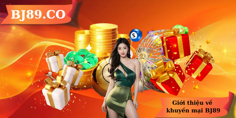 Giới thiệu về khuyến mại BJ89 Giới thiệu về khuyến mại BJ89
