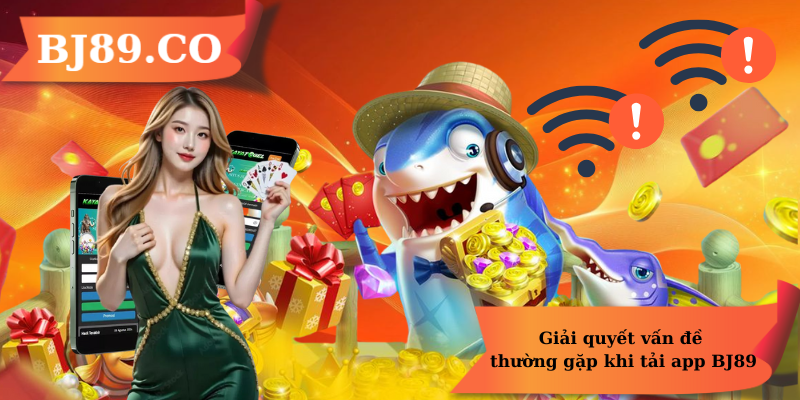 Giải quyết vấn đề thường gặp khi tải app BJ89 Giải quyết vấn đề thường gặp khi tải app BJ89