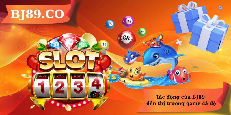Tác động của BJ89 đến thị trường game cá độ Tác động của BJ89 đến thị trường game cá độ