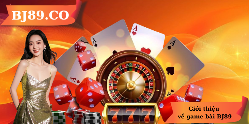 Giới thiệu về game bài BJ89 Giới thiệu về game bài BJ89