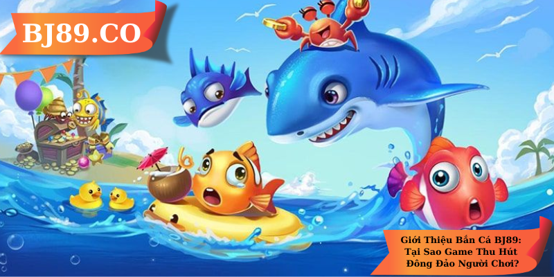 Giới Thiệu Bắn Cá Bj89: Tại Sao Game Thu Hút Đông Đảo Người Chơi? Giới Thiệu Bắn Cá Bj89: Tại Sao Game Thu Hút Đông Đảo Người Chơi?