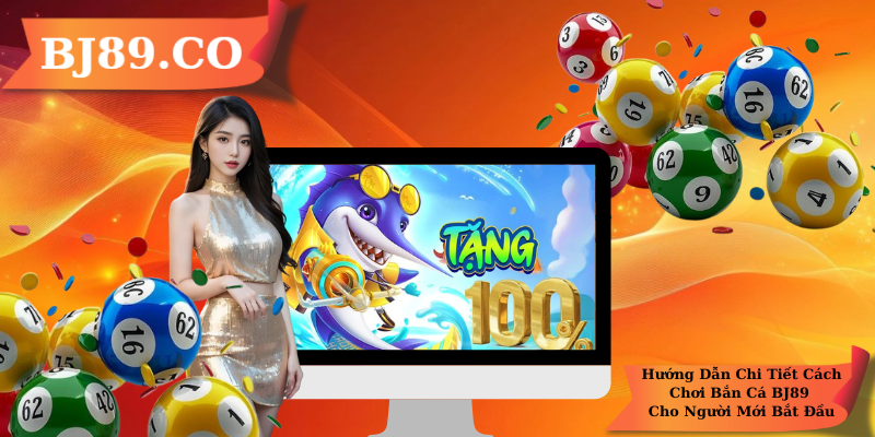 Hướng Dẫn Chi Tiết Cách Chơi Bắn Cá BJ89 Cho Người Mới Bắt Đầu Hướng Dẫn Chi Tiết Cách Chơi Bắn Cá BJ89 Cho Người Mới Bắt Đầu