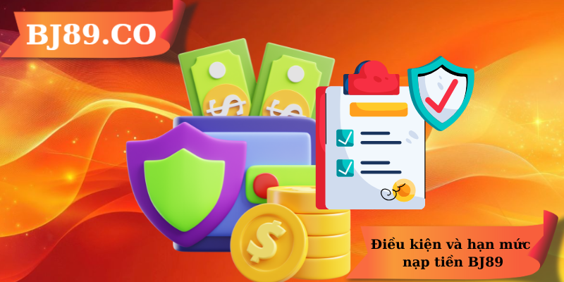 Điều kiện và hạn mức nạp tiền BJ89