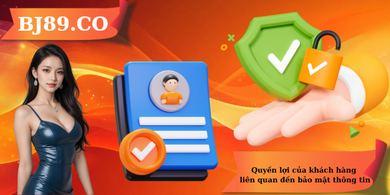 Quyền lợi của khách hàng liên quan đến bảo mật thông tin Quyền lợi của khách hàng liên quan đến bảo mật thông tin
