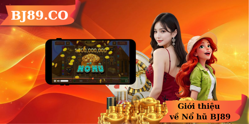 Giới thiệu về Nổ hũ BJ89 Giới thiệu về Nổ hũ BJ89