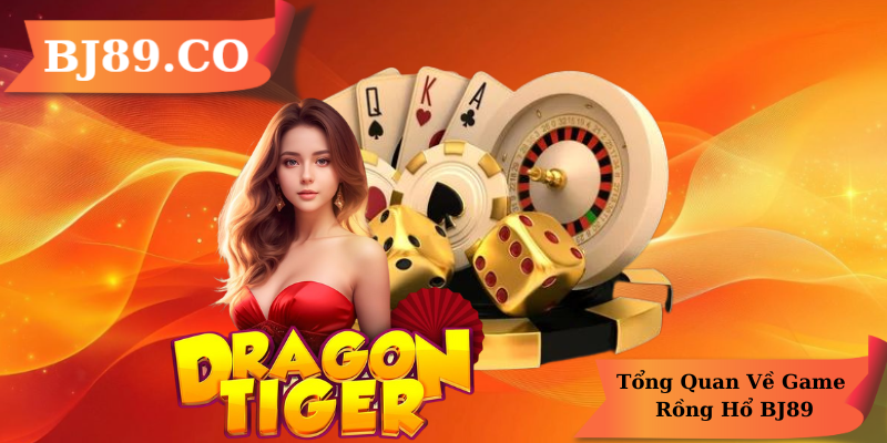 Tổng Quan Về Game Rồng Hổ BJ89 Tổng Quan Về Game Rồng Hổ BJ89