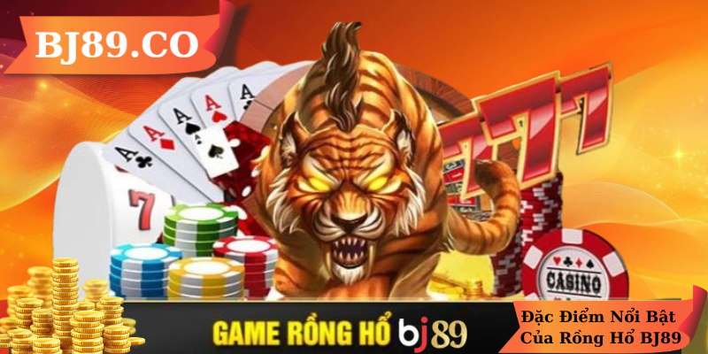 Đặc Điểm Nổi Bật Của Rồng Hổ BJ89 Đặc Điểm Nổi Bật Của Rồng Hổ BJ89