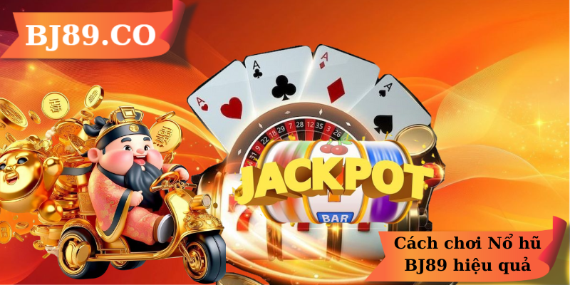 Cách chơi Nổ hũ BJ89 hiệu quả Cách chơi Nổ hũ BJ89 hiệu quả