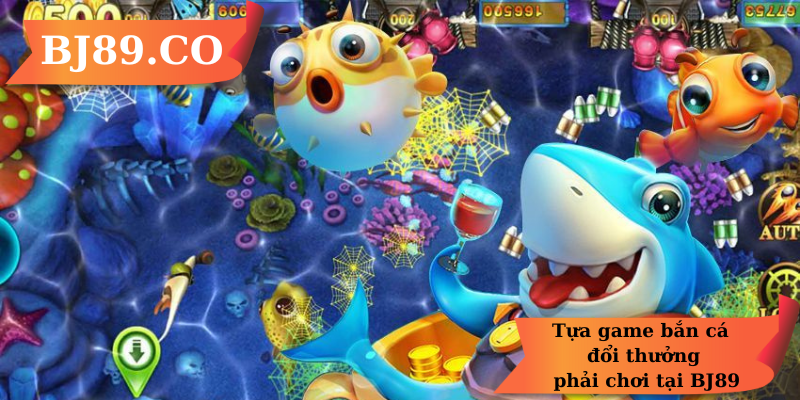 Tựa game bắn cá đổi thưởng phải chơi tại BJ89 Tựa game bắn cá đổi thưởng phải chơi tại BJ89